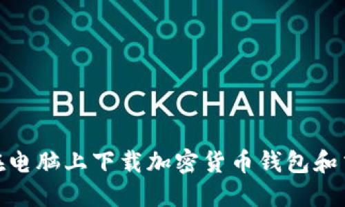 : 如何在电脑上下载加密货币钱包和交易软件