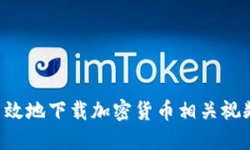 如何安全高效地下载加密货币相关视频：必备指南