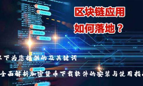以下为您提供的及关键词

 全面解析加密货币下载软件的安装与使用指南