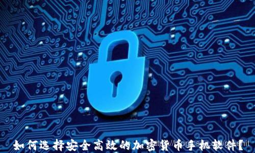 
如何选择安全高效的加密货币手机软件？