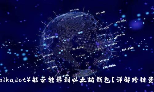 波卡币（Polkadot）能否转移到以太坊钱包？详解跨链资产流动性