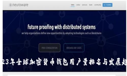 2023年全球加密货币钱包用户量排名与发展趋势