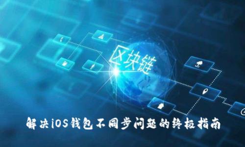 解决iOS钱包不同步问题的终极指南